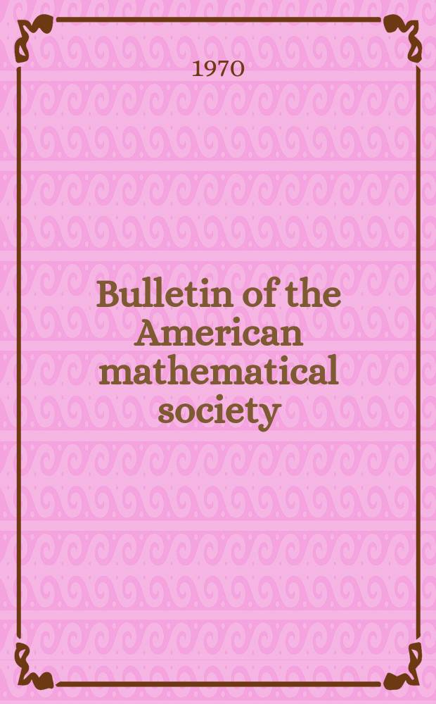 Bulletin of the American mathematical society : A historical and critical review of mathematical science. Vol.76, №4(727)