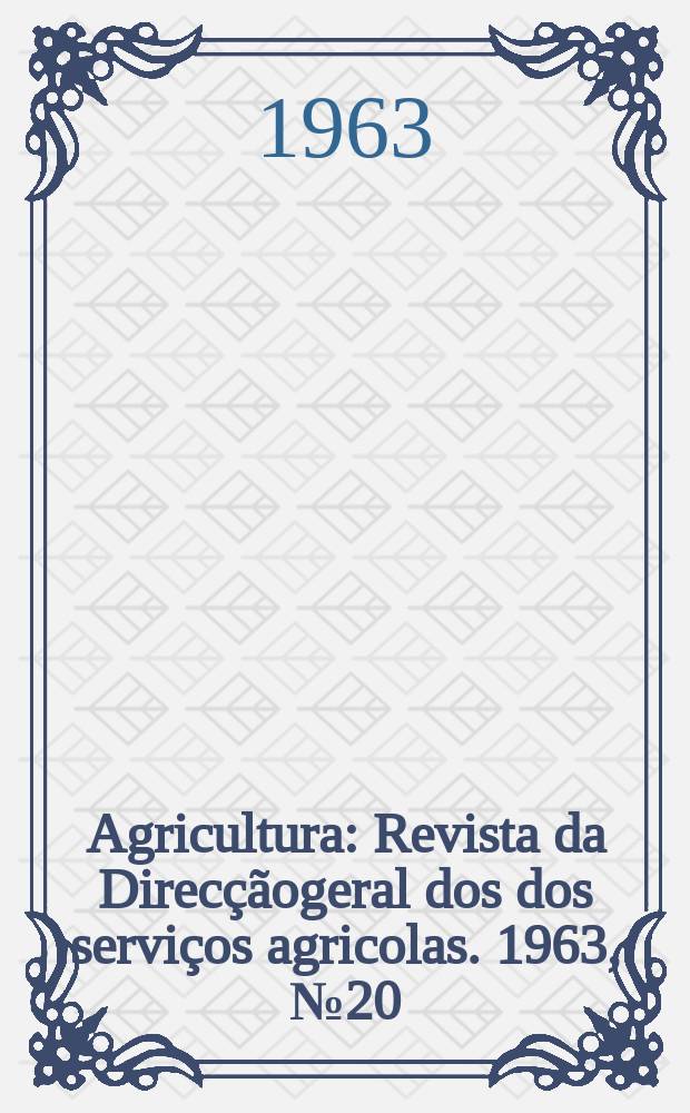 Agricultura : Revista da Direcçãogeral dos dos serviços agricolas. 1963, №20