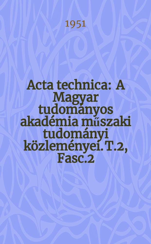 Acta technica : A Magyar tudományos akadémia műszaki tudományi közleményei. T.2, Fasc.2/4