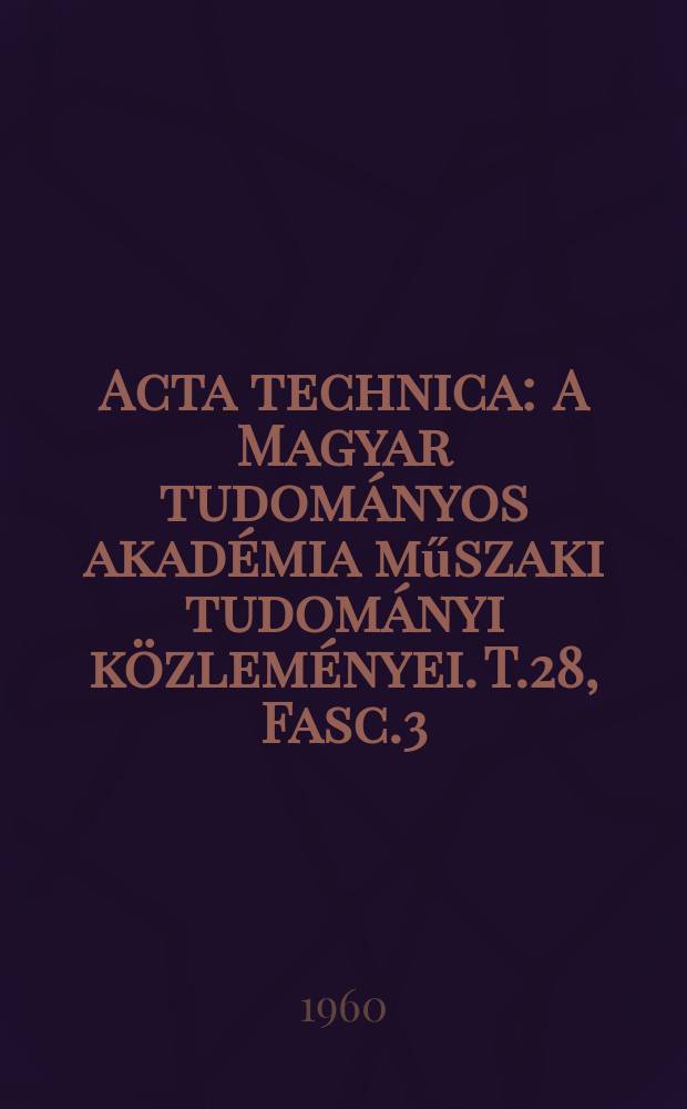 Acta technica : A Magyar tudom&aacute;nyos akad&eacute;mia műszaki tudom&aacute;nyi k&ouml;zlem&eacute;nyei. T.28, Fasc.3/4