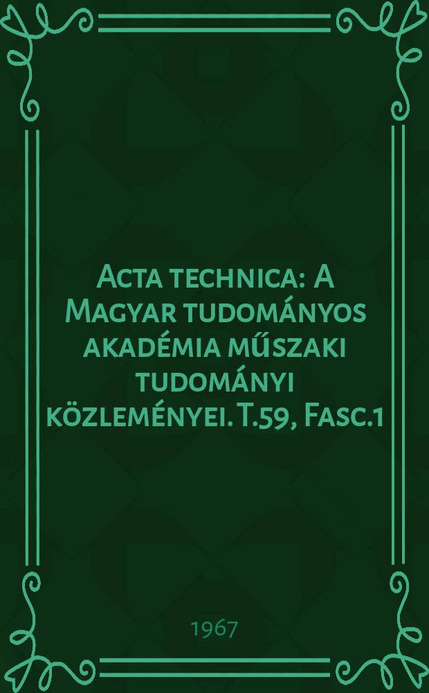 Acta technica : A Magyar tudom&aacute;nyos akad&eacute;mia műszaki tudom&aacute;nyi k&ouml;zlem&eacute;nyei. T.59, Fasc.1/2