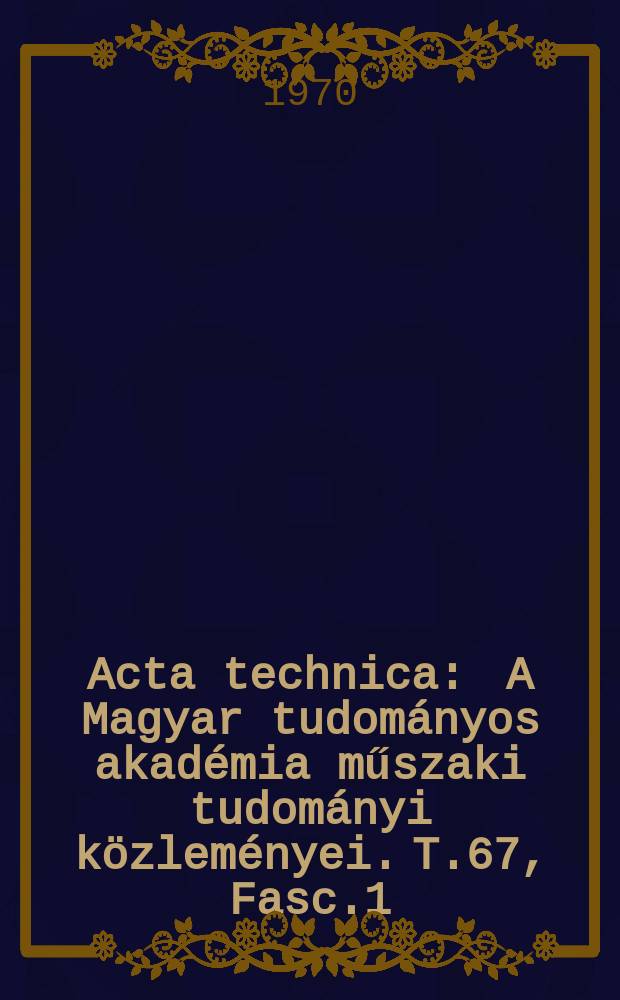 Acta technica : A Magyar tudományos akadémia műszaki tudományi közleményei. T.67, Fasc.1/4