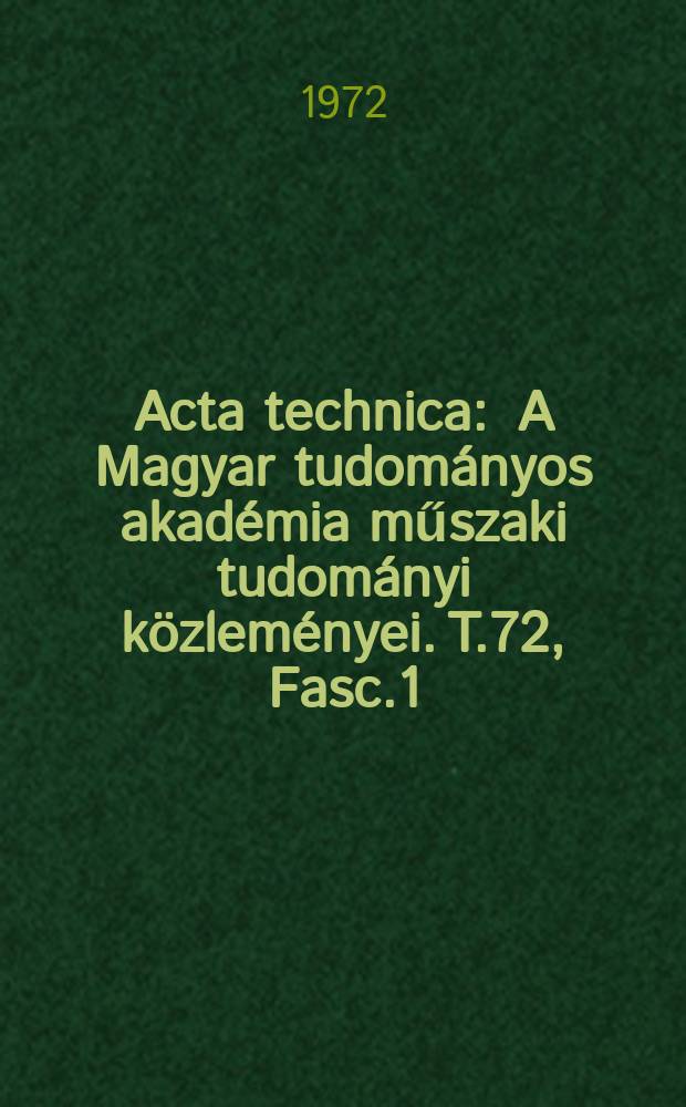 Acta technica : A Magyar tudom&aacute;nyos akad&eacute;mia műszaki tudom&aacute;nyi k&ouml;zlem&eacute;nyei. T.72, Fasc.1/2