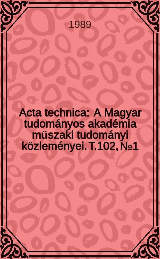 Acta technica : A Magyar tudományos akadémia műszaki tudományi közleményei. T.102, №1/2