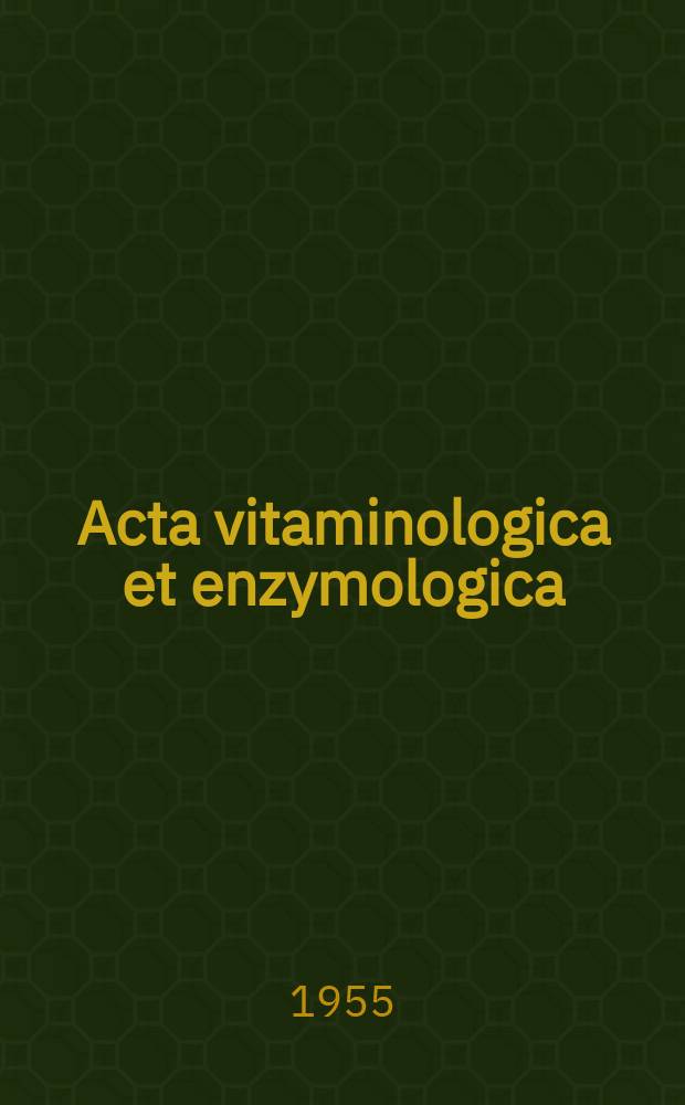 Acta vitaminologica et enzymologica : Rivista internazionale di vitaminologia e di enzimologia. Anno9 1955, Fasc.1