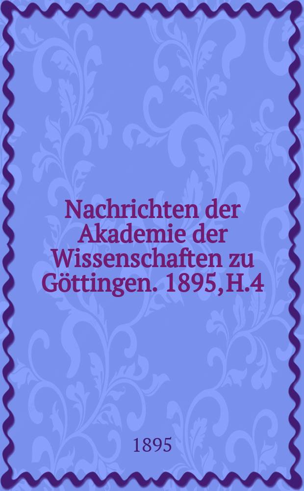 Nachrichten der Akademie der Wissenschaften zu G&ouml;ttingen. 1895, H.4