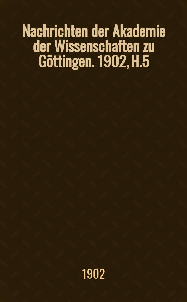 Nachrichten der Akademie der Wissenschaften zu Göttingen. 1902, H.5