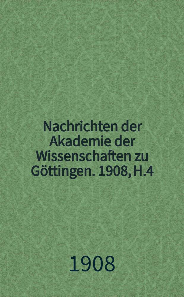 Nachrichten der Akademie der Wissenschaften zu Göttingen. 1908, H.4