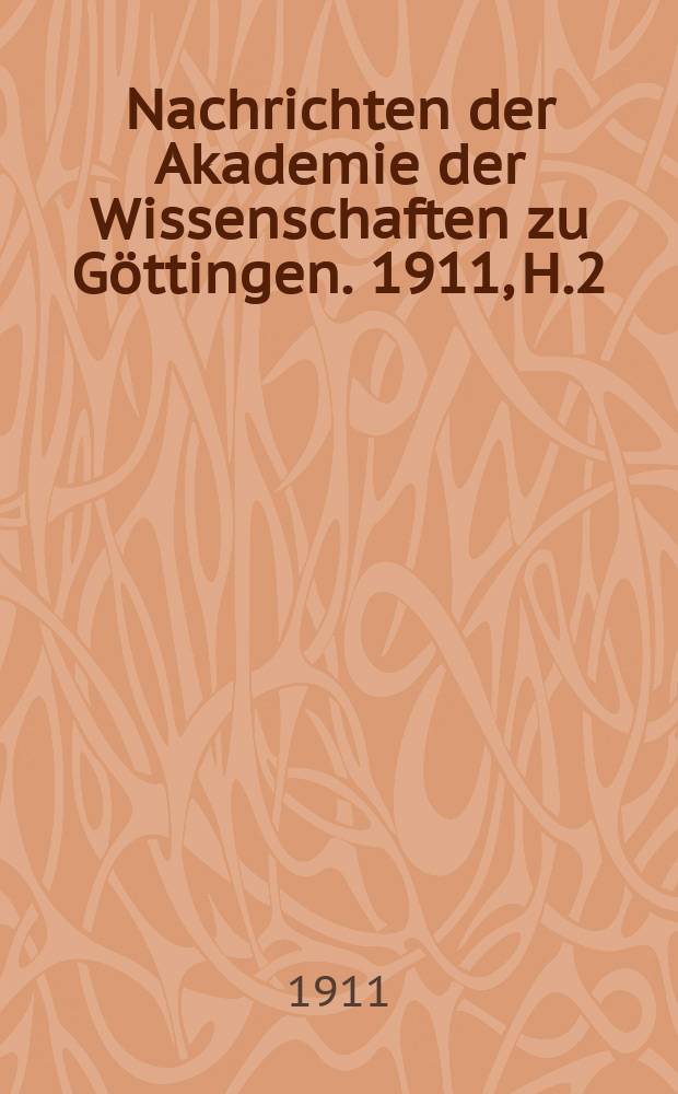 Nachrichten der Akademie der Wissenschaften zu Göttingen. 1911, H.2