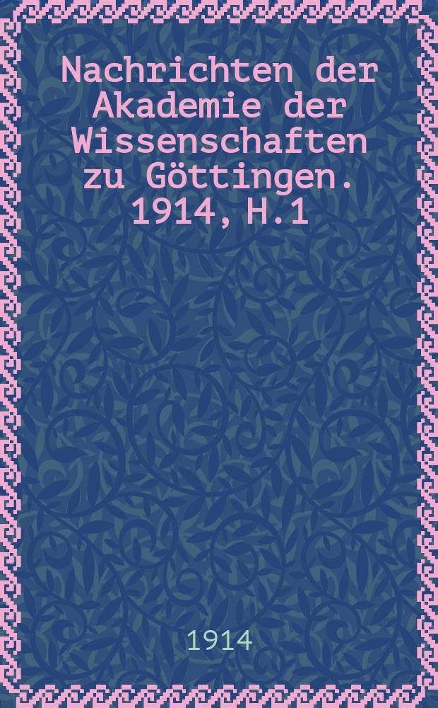 Nachrichten der Akademie der Wissenschaften zu Göttingen. 1914, H.1