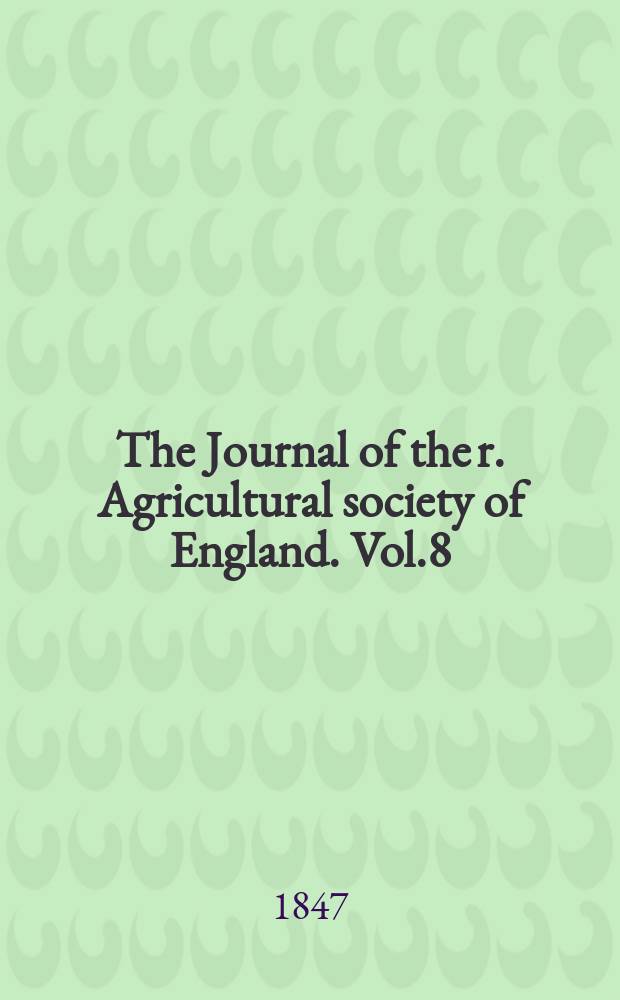 The Journal of the r. Agricultural society of England. Vol.8