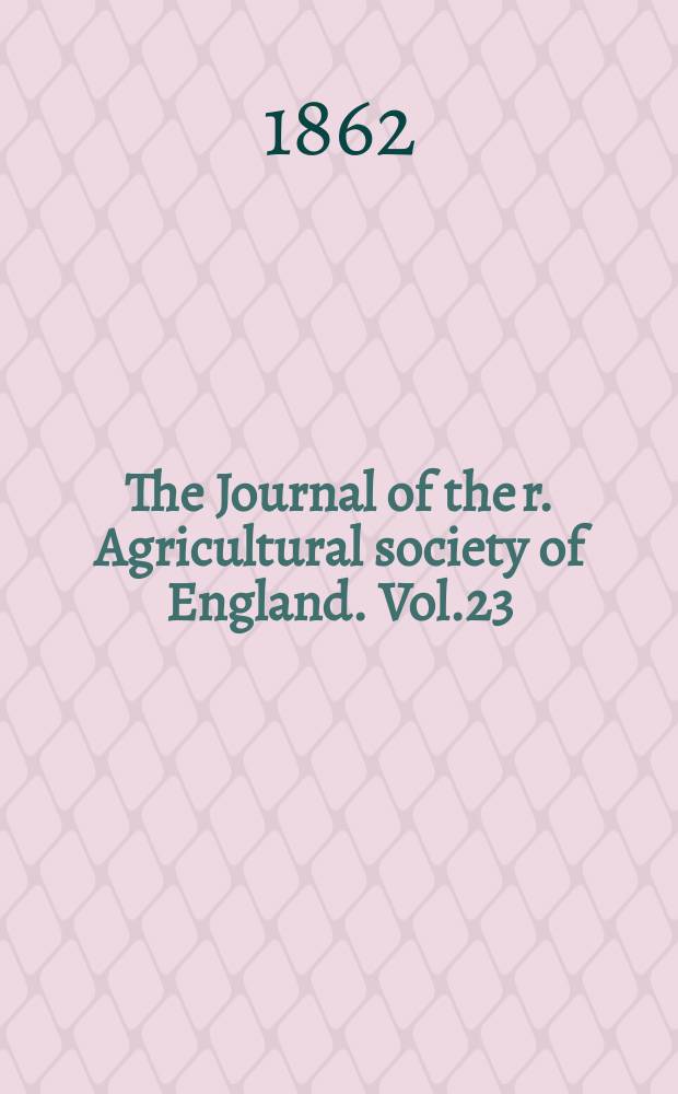 The Journal of the r. Agricultural society of England. Vol.23(49)