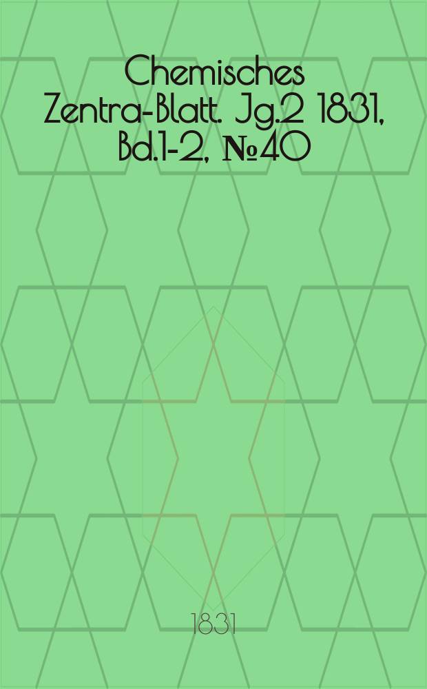 Chemisches Zentral- Blatt. Jg.2 1831, Bd.1-2, №40