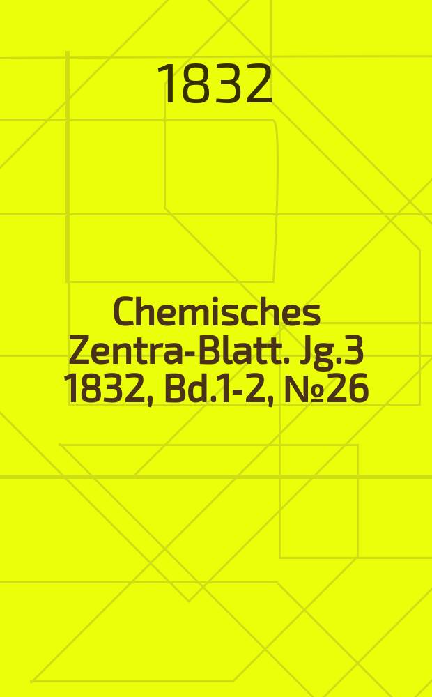 Chemisches Zentral- Blatt. Jg.3 1832, Bd.1-2, №26