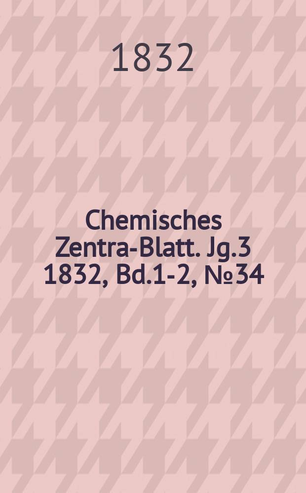 Chemisches Zentral- Blatt. Jg.3 1832, Bd.1-2, №34