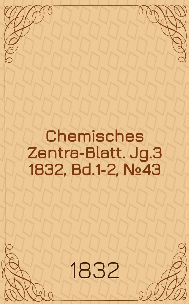 Chemisches Zentral- Blatt. Jg.3 1832, Bd.1-2, №43