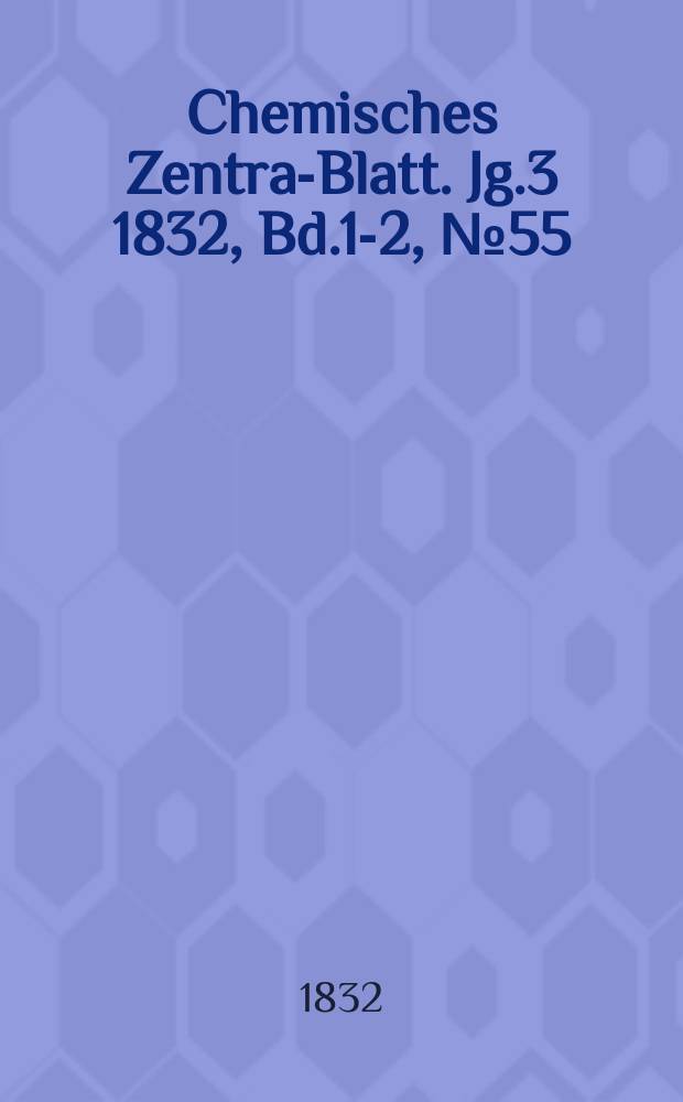 Chemisches Zentral- Blatt. Jg.3 1832, Bd.1-2, №55