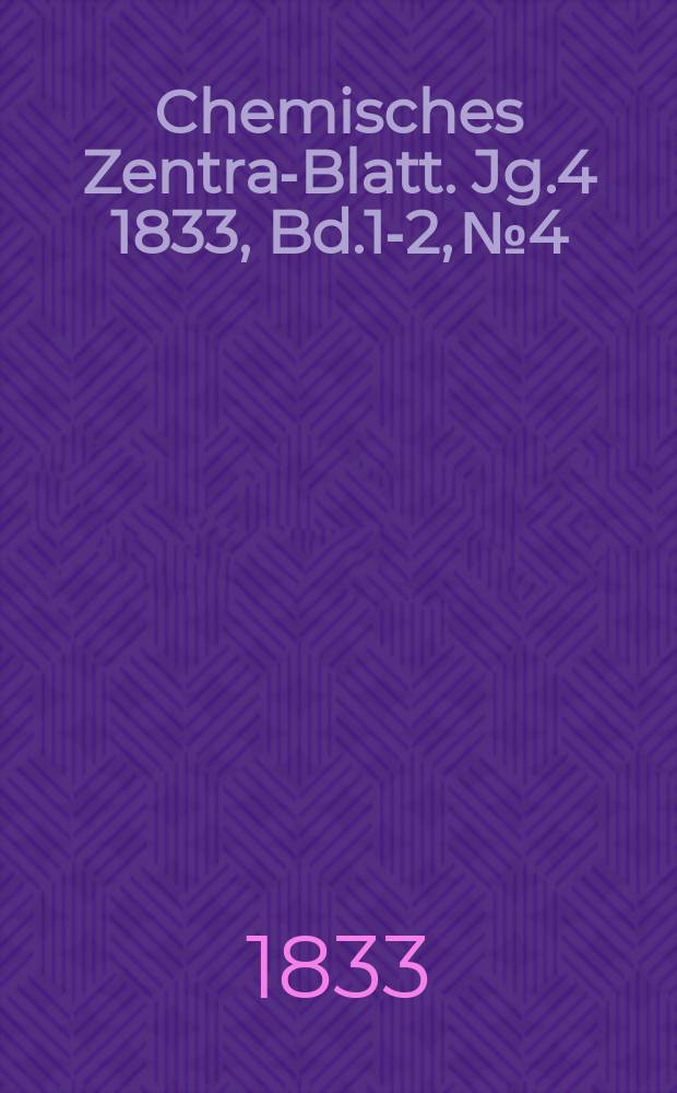 Chemisches Zentral- Blatt. Jg.4 1833, Bd.1-2, №4