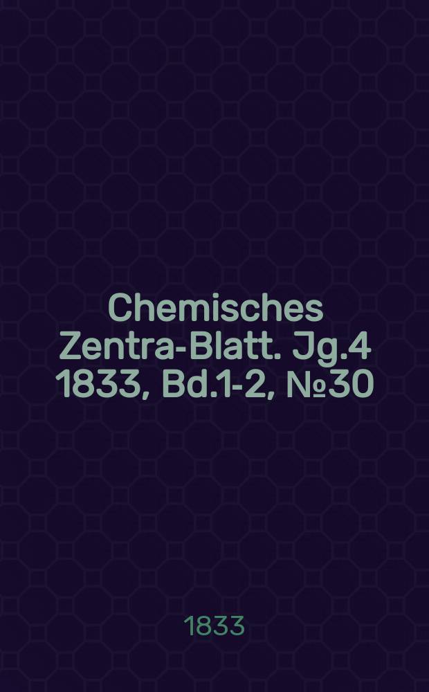 Chemisches Zentral- Blatt. Jg.4 1833, Bd.1-2, №30