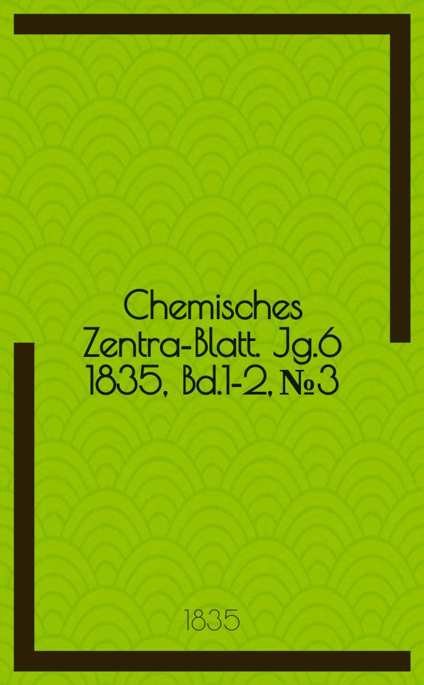 Chemisches Zentral- Blatt. Jg.6 1835, Bd.1-2, №3