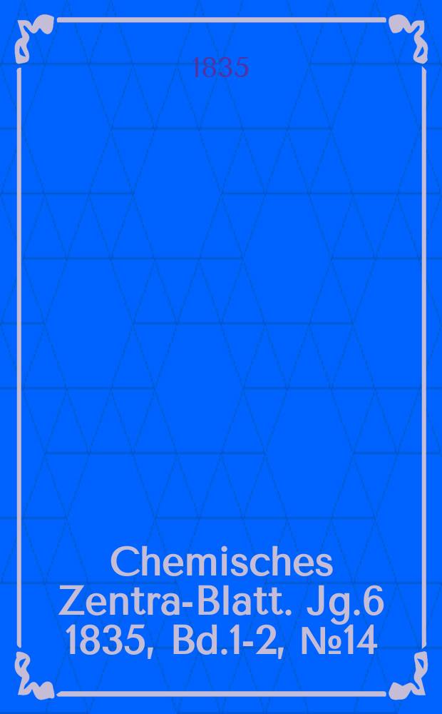 Chemisches Zentral- Blatt. Jg.6 1835, Bd.1-2, №14