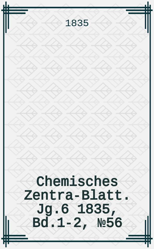 Chemisches Zentral- Blatt. Jg.6 1835, Bd.1-2, №56