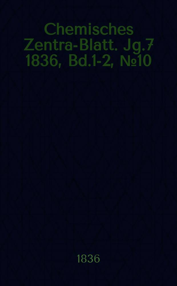 Chemisches Zentral- Blatt. Jg.7 1836, Bd.1-2, №10