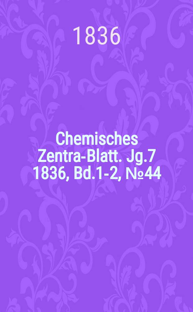 Chemisches Zentral- Blatt. Jg.7 1836, Bd.1-2, №44