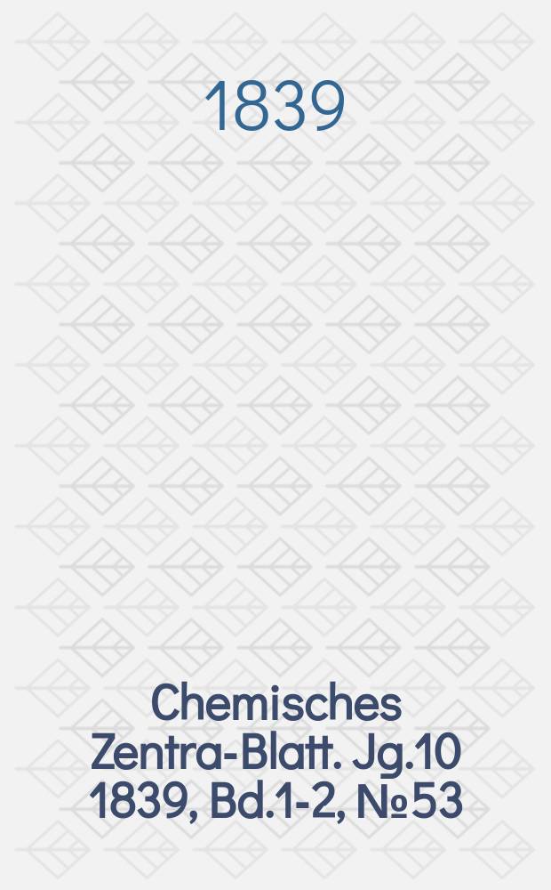 Chemisches Zentral- Blatt. Jg.10 1839, Bd.1-2, №53