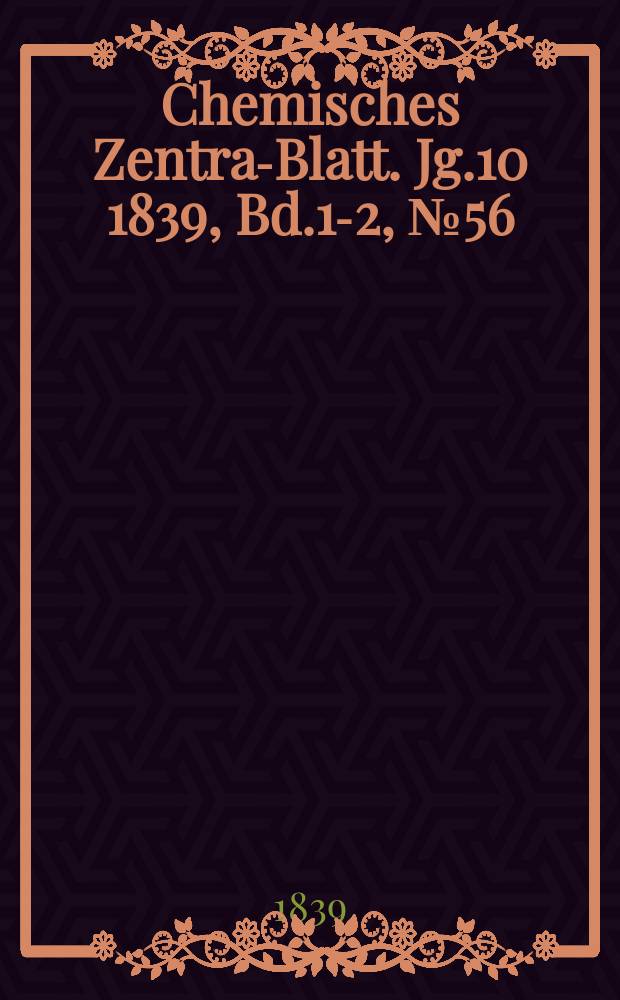 Chemisches Zentral- Blatt. Jg.10 1839, Bd.1-2, №56