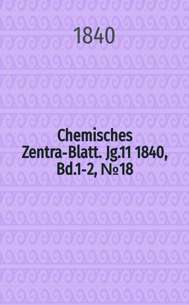 Chemisches Zentral- Blatt. Jg.11 1840, Bd.1-2, №18