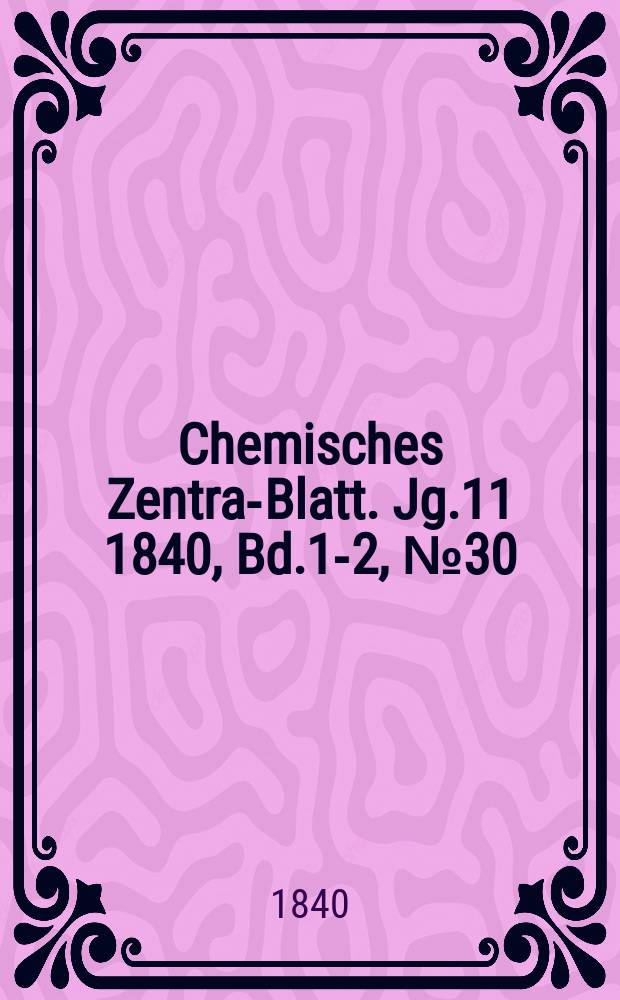Chemisches Zentral- Blatt. Jg.11 1840, Bd.1-2, №30