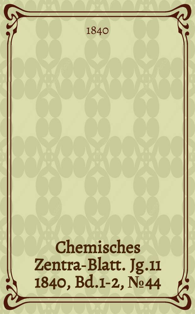 Chemisches Zentral- Blatt. Jg.11 1840, Bd.1-2, №44