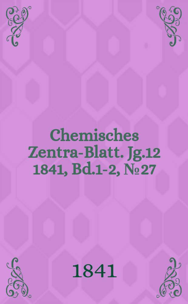 Chemisches Zentral- Blatt. Jg.12 1841, Bd.1-2, №27