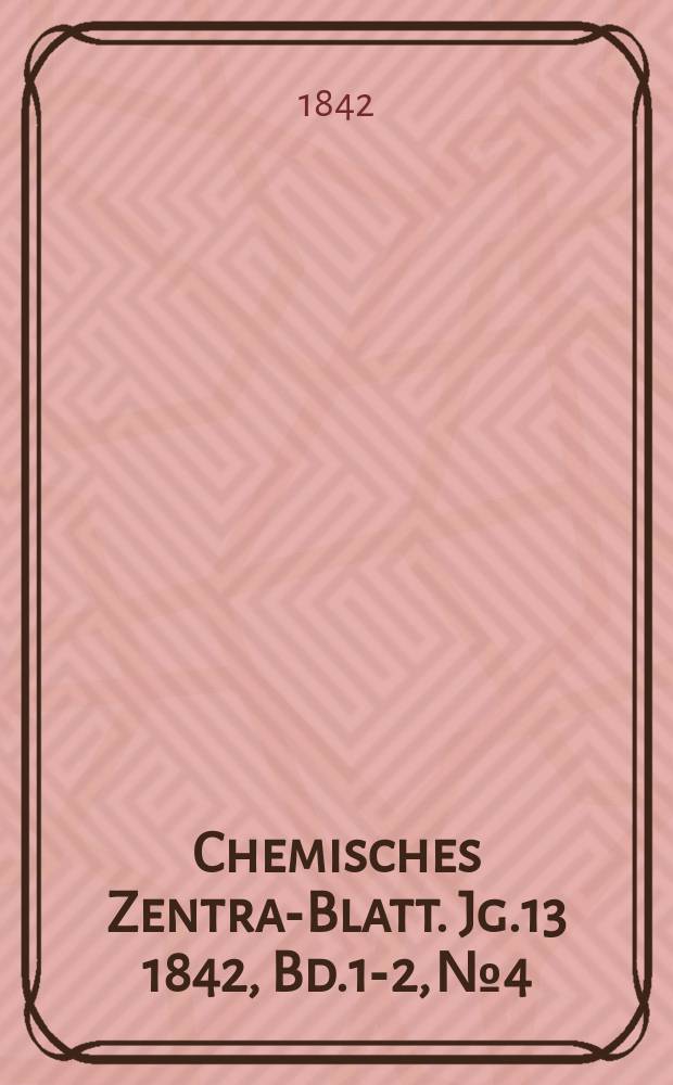 Chemisches Zentral- Blatt. Jg.13 1842, Bd.1-2, №4