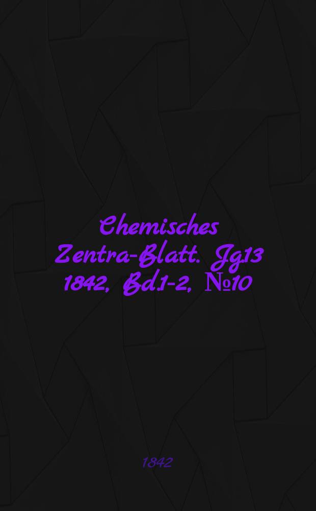 Chemisches Zentral- Blatt. Jg.13 1842, Bd.1-2, №10