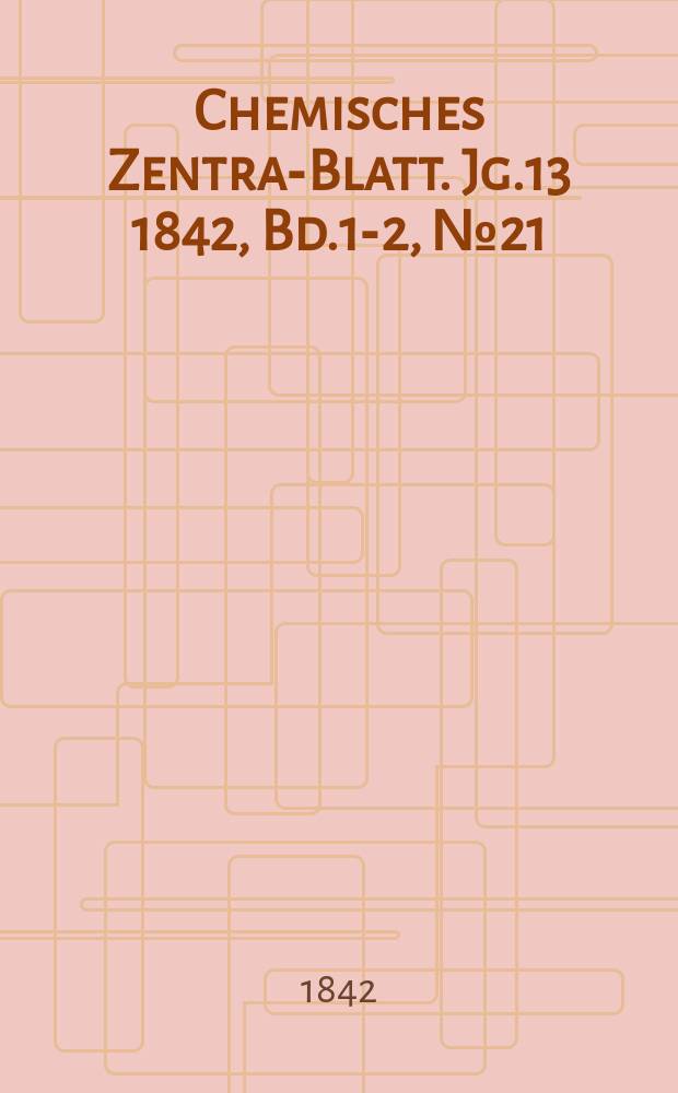 Chemisches Zentral- Blatt. Jg.13 1842, Bd.1-2, №21