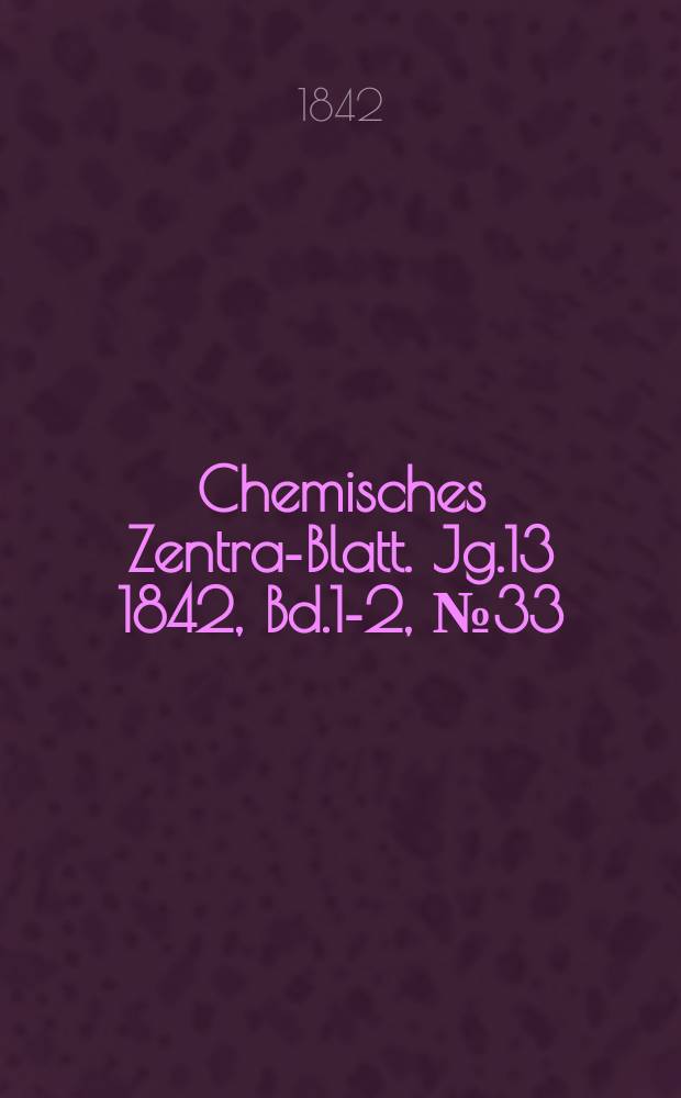 Chemisches Zentral- Blatt. Jg.13 1842, Bd.1-2, №33
