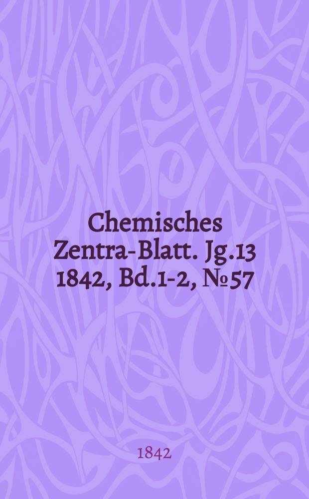 Chemisches Zentral- Blatt. Jg.13 1842, Bd.1-2, №57