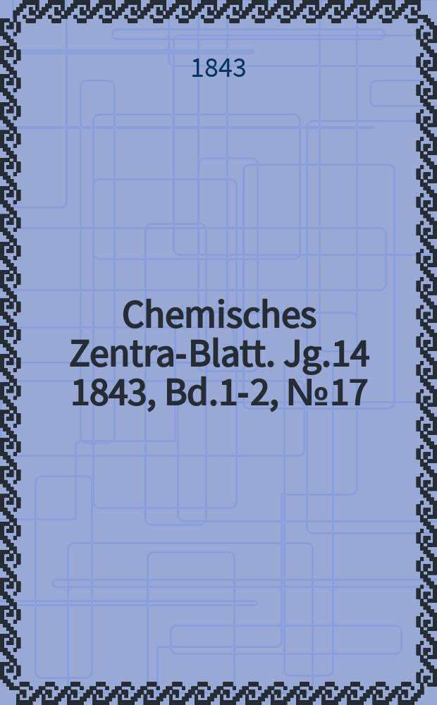 Chemisches Zentral- Blatt. Jg.14 1843, Bd.1-2, №17