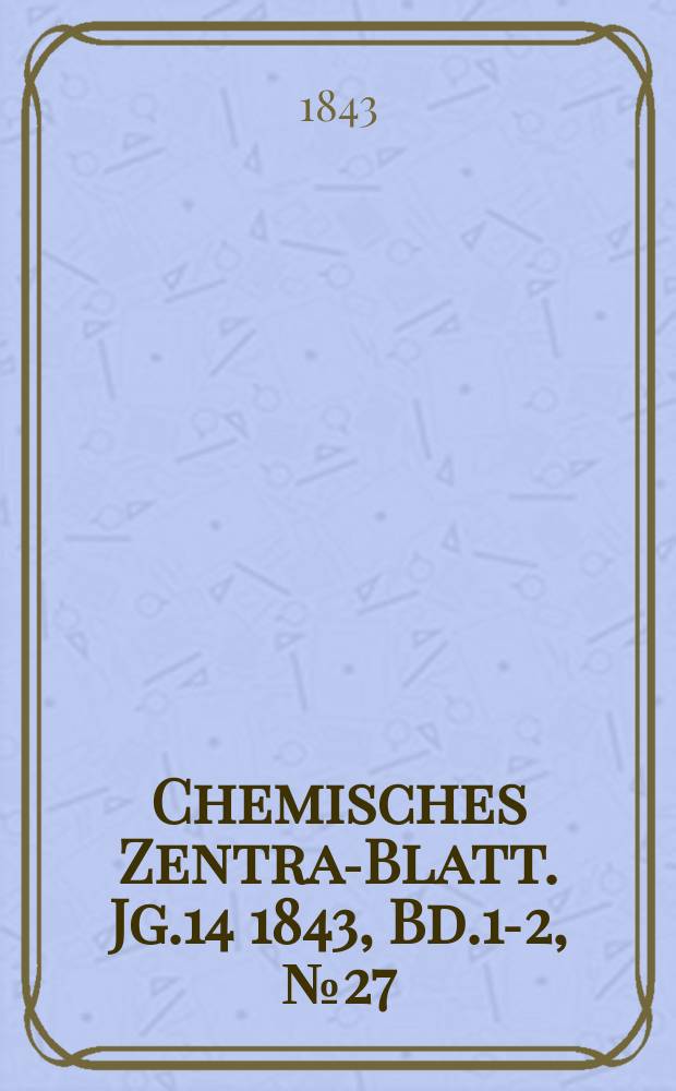 Chemisches Zentral- Blatt. Jg.14 1843, Bd.1-2, №27