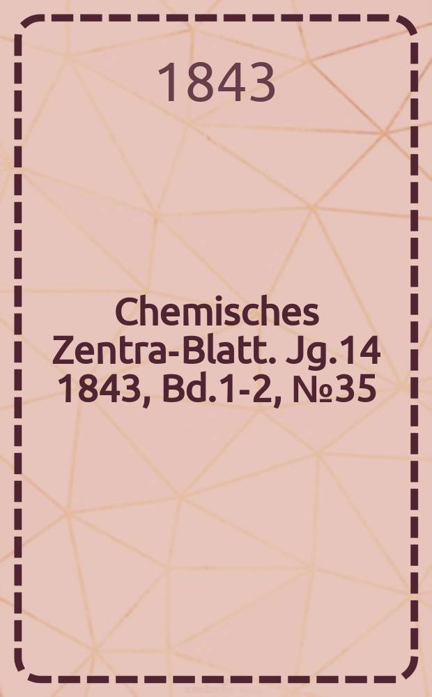 Chemisches Zentral- Blatt. Jg.14 1843, Bd.1-2, №35