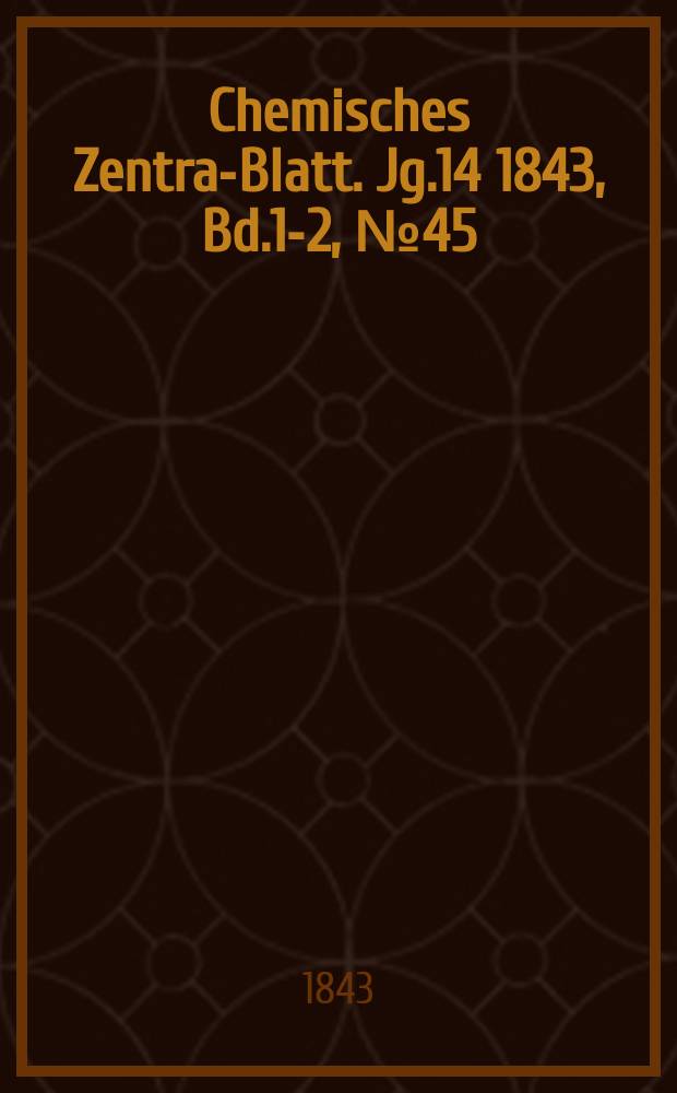 Chemisches Zentral- Blatt. Jg.14 1843, Bd.1-2, №45