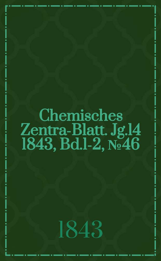 Chemisches Zentral- Blatt. Jg.14 1843, Bd.1-2, №46