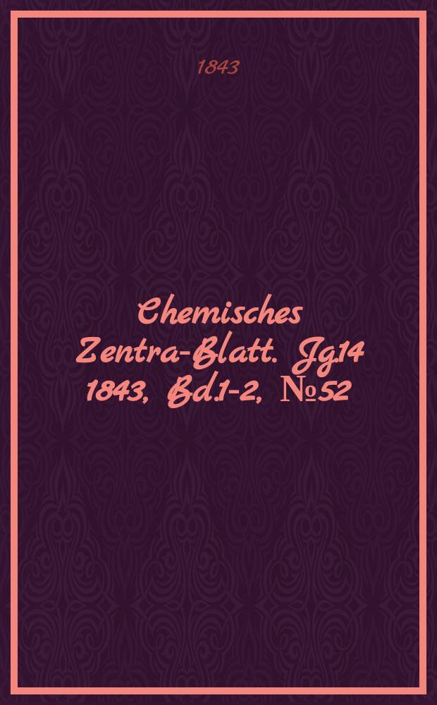 Chemisches Zentral- Blatt. Jg.14 1843, Bd.1-2, №52