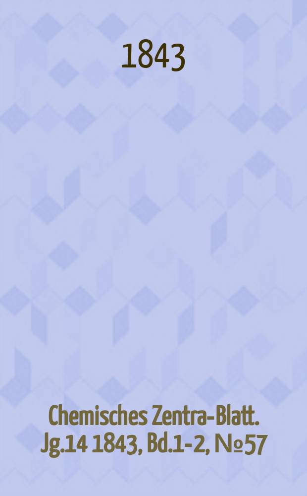 Chemisches Zentral- Blatt. Jg.14 1843, Bd.1-2, №57