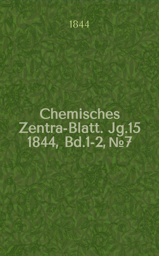 Chemisches Zentral- Blatt. Jg.15 1844, Bd.1-2, №7
