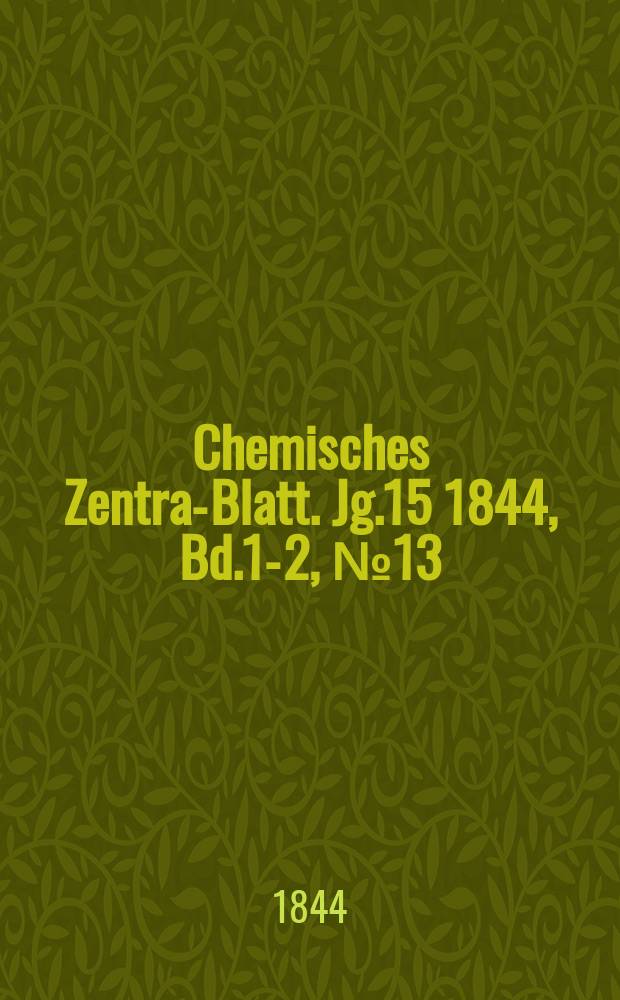 Chemisches Zentral- Blatt. Jg.15 1844, Bd.1-2, №13