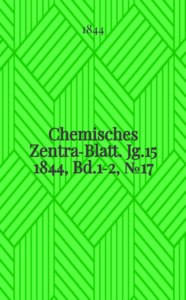 Chemisches Zentral- Blatt. Jg.15 1844, Bd.1-2, №17