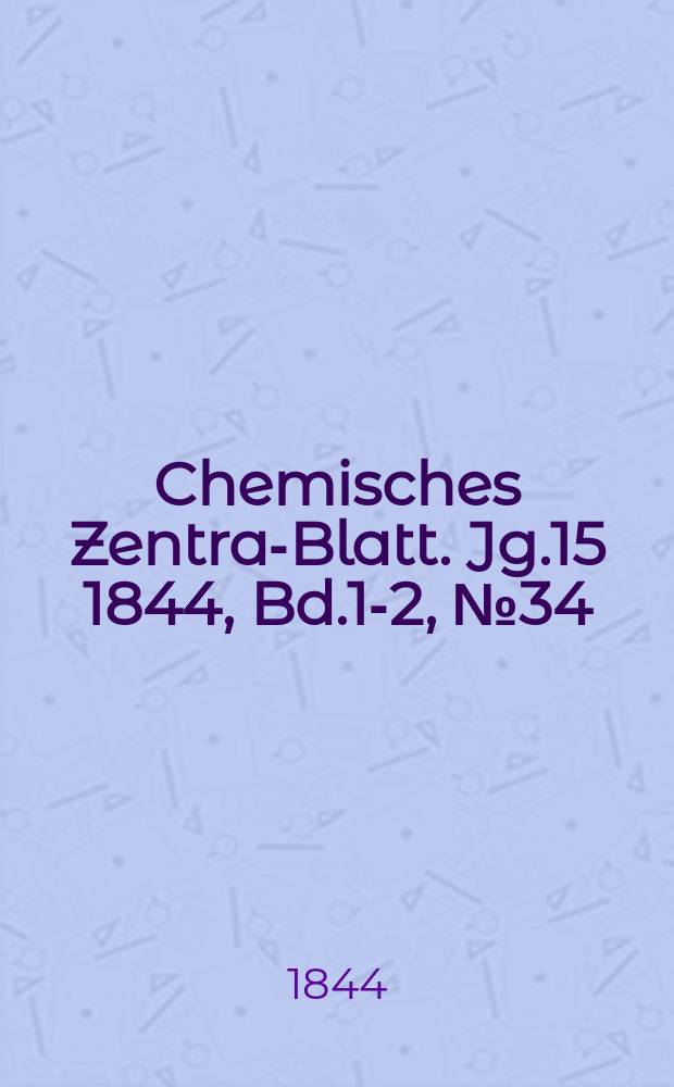 Chemisches Zentral- Blatt. Jg.15 1844, Bd.1-2, №34